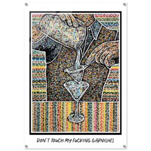 'Don't Touch My Fucking Garnishes" Acrylic Print 20" x 30"